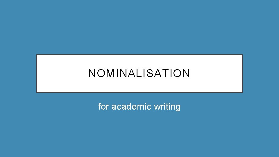 NOMINALISATION for academic writing 