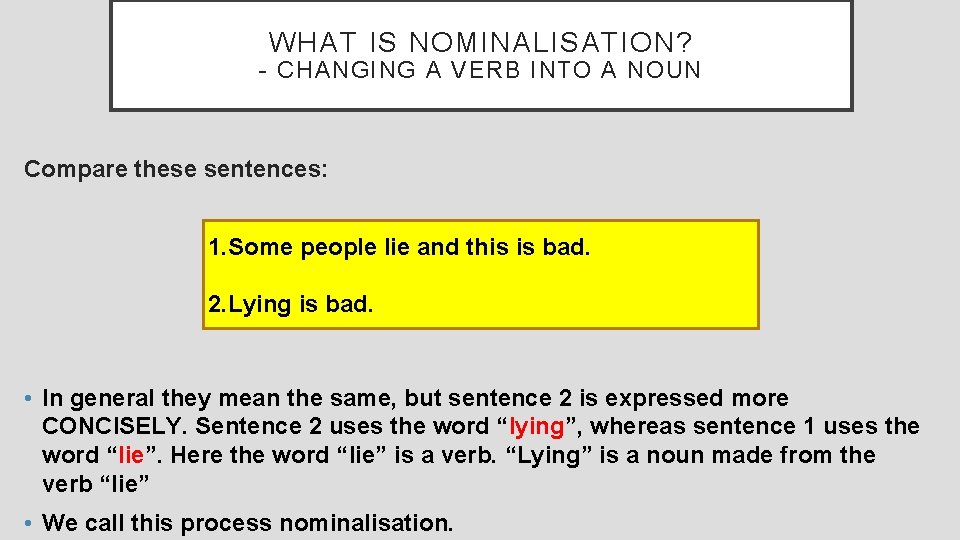 WHAT IS NOMINALISATION? - CHANGING A VERB INTO A NOUN Compare these sentences: 1.