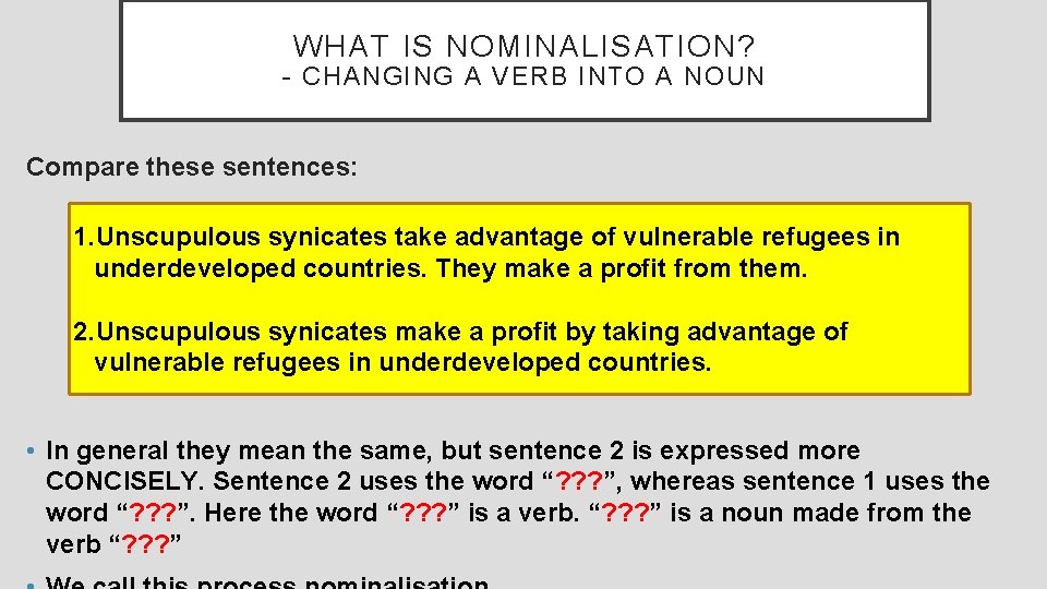 WHAT IS NOMINALISATION? - CHANGING A VERB INTO A NOUN Compare these sentences: 1.