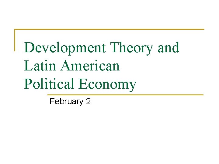 Development Theory and Latin American Political Economy February 2 