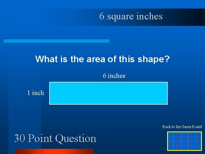 6 square inches What is the area of this shape? 6 inches 1 inch