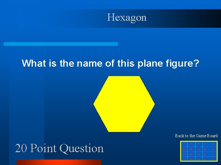 Hexagon What is the name of this plane figure? Back to the Game Board