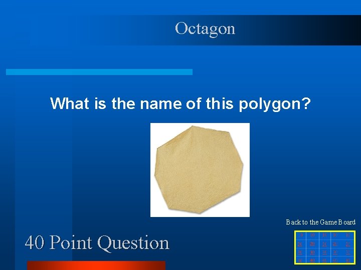 Octagon What is the name of this polygon? Back to the Game Board 40