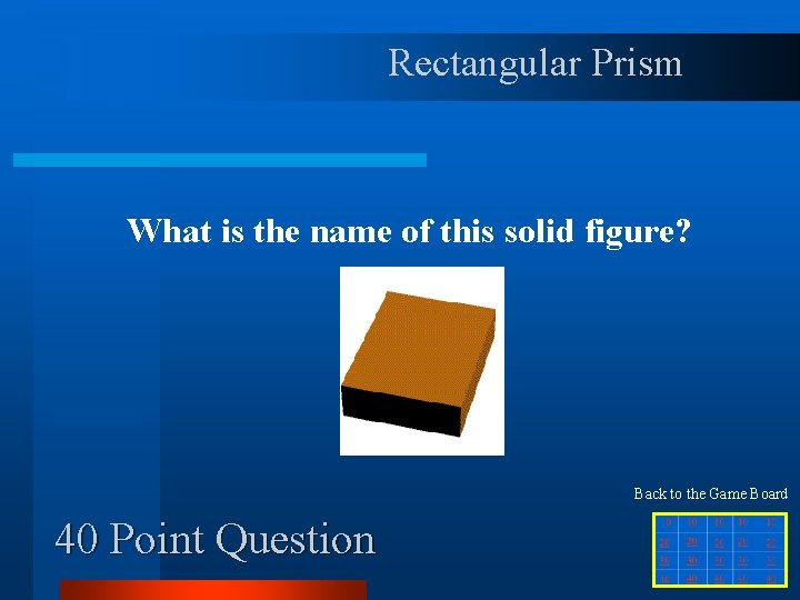 Rectangular Prism What is the name of this solid figure? Back to the Game