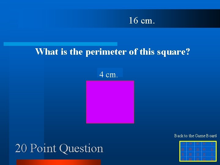 16 cm. What is the perimeter of this square? 4 cm. Back to the