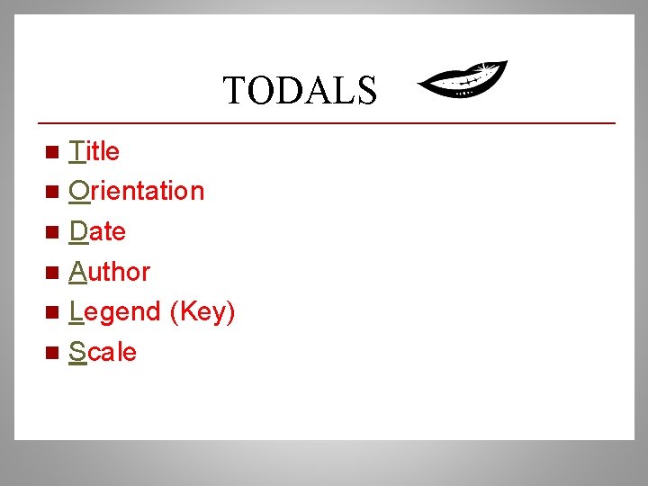 TODALS Title n Orientation n Date n Author n Legend (Key) n Scale n