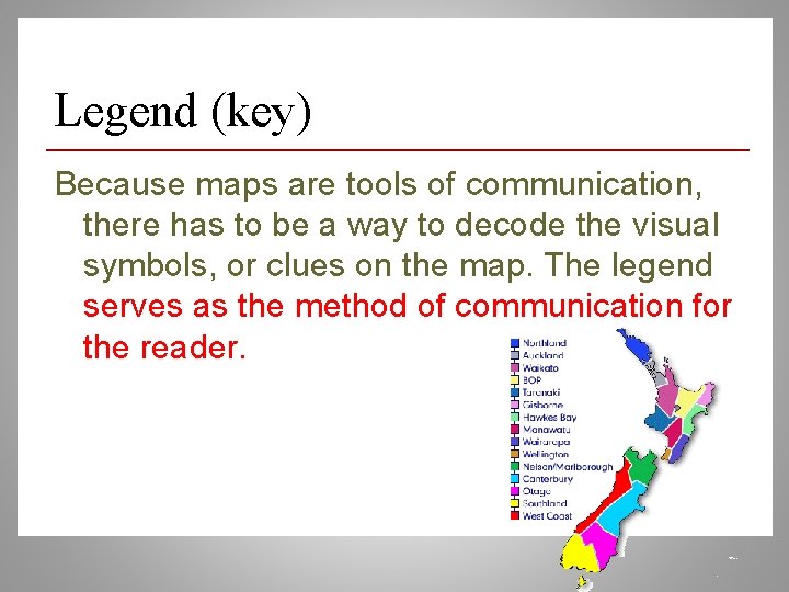 Legend (key) Because maps are tools of communication, there has to be a way
