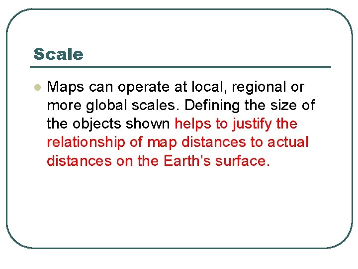 Scale l Maps can operate at local, regional or more global scales. Defining the