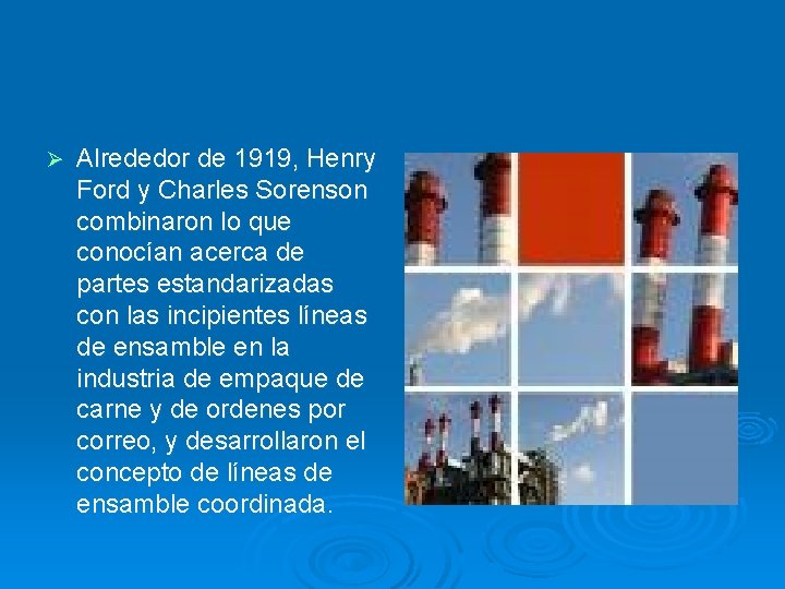 Ø Alrededor de 1919, Henry Ford y Charles Sorenson combinaron lo que conocían acerca