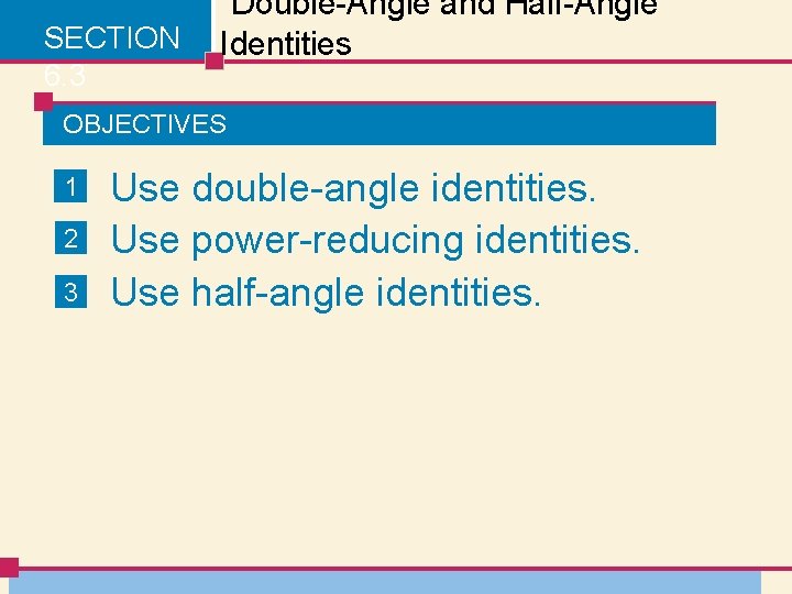 SECTION 6. 3 Double-Angle and Half-Angle Identities OBJECTIVES 1 2 3 Use double-angle identities.