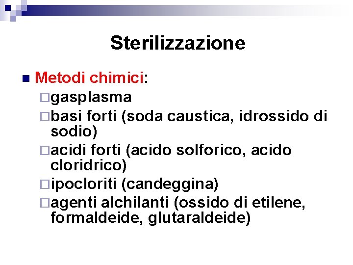 Sterilizzazione n Metodi chimici: ¨gasplasma ¨basi forti (soda caustica, idrossido di sodio) ¨acidi forti