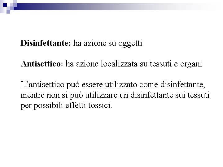 Disinfettante: ha azione su oggetti Antisettico: ha azione localizzata su tessuti e organi L’antisettico