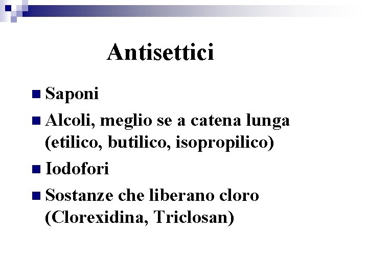 Antisettici n Saponi n Alcoli, meglio se a catena lunga (etilico, butilico, isopropilico) n