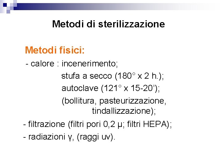 Metodi di sterilizzazione Metodi fisici: - calore : incenerimento; stufa a secco (180° x