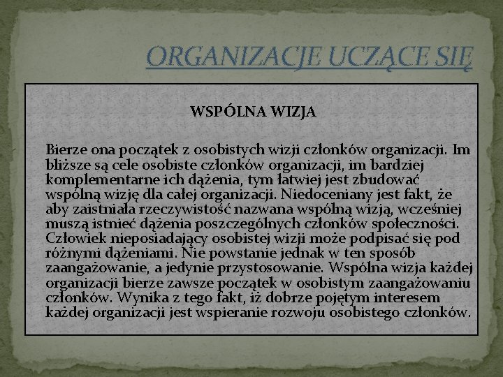 ORGANIZACJE UCZĄCE SIĘ WSPÓLNA WIZJA Bierze ona początek z osobistych wizji członków organizacji. Im