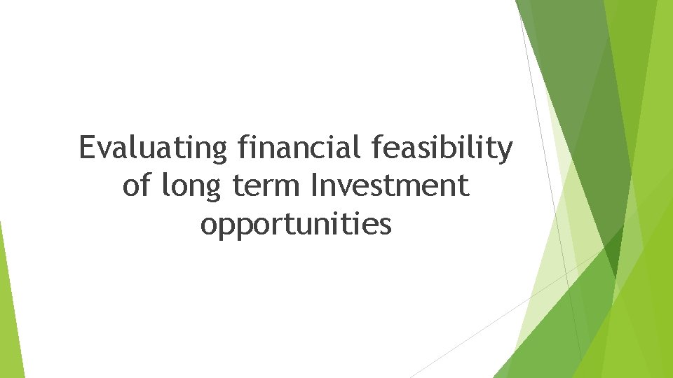 Evaluating financial feasibility of long term Investment opportunities 