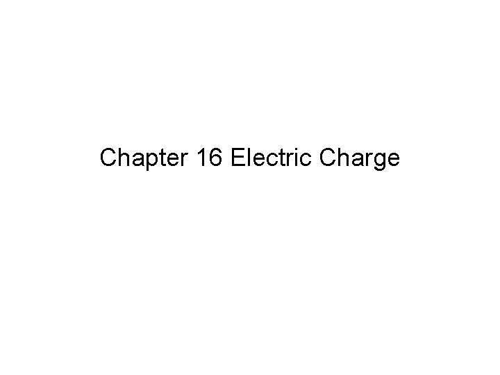 Chapter 16 Electric Charge 
