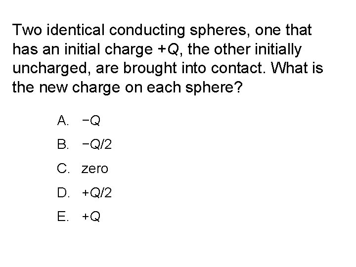 Two identical conducting spheres, one that has an initial charge +Q, the other initially