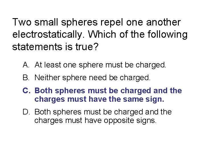 Two small spheres repel one another electrostatically. Which of the following statements is true?
