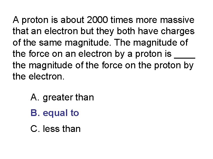 A proton is about 2000 times more massive that an electron but they both