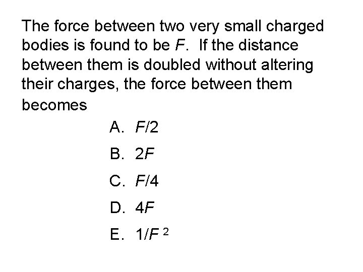 The force between two very small charged bodies is found to be F. If