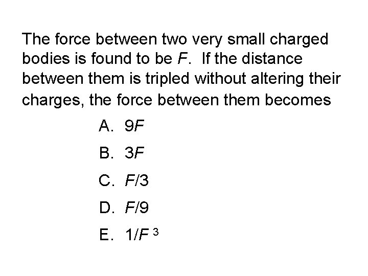 The force between two very small charged bodies is found to be F. If