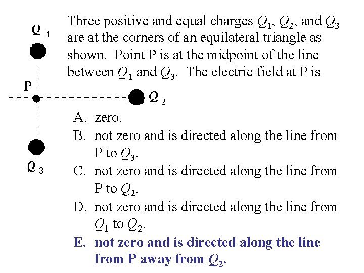 Three positive and equal charges Q 1, Q 2, and Q 3 are at