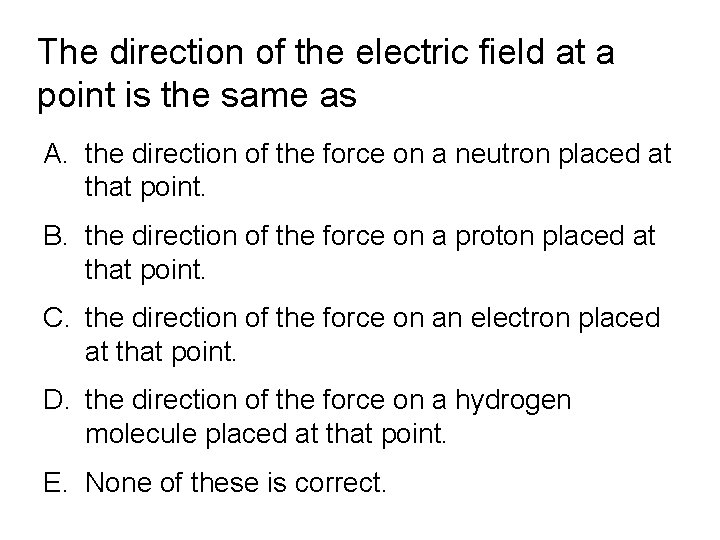 The direction of the electric field at a point is the same as A.
