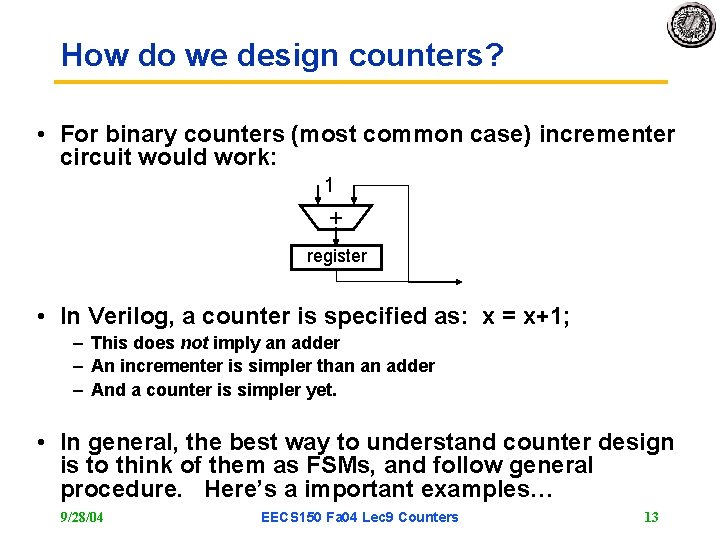 How do we design counters? • For binary counters (most common case) incrementer circuit How do we design counters? • For binary counters (most common case) incrementer circuit
