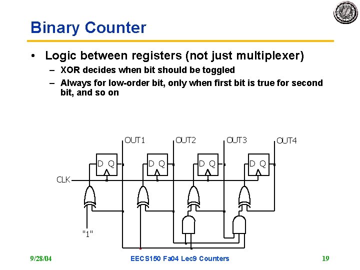 Binary Counter • Logic between registers (not just multiplexer) – XOR decides when bit Binary Counter • Logic between registers (not just multiplexer) – XOR decides when bit