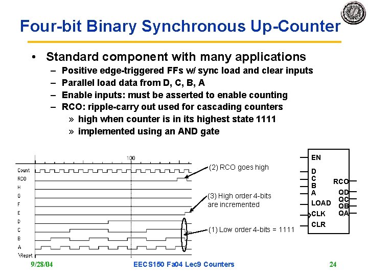Four-bit Binary Synchronous Up-Counter • Standard component with many applications – – Positive edge-triggered Four-bit Binary Synchronous Up-Counter • Standard component with many applications – – Positive edge-triggered