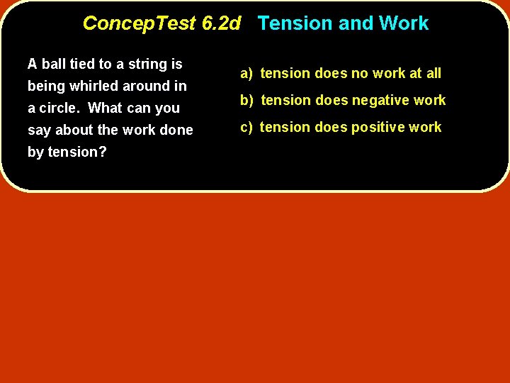 Concep. Test 6. 2 d Tension and Work A ball tied to a string