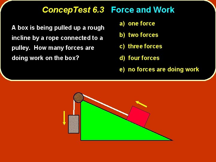 Concep. Test 6. 3 Force and Work A box is being pulled up a
