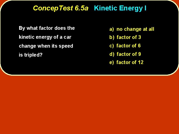 Concep. Test 6. 5 a Kinetic Energy I By what factor does the a)
