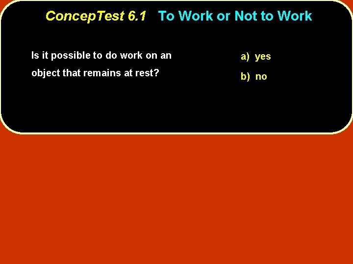 Concep. Test 6. 1 To Work or Not to Work Is it possible to