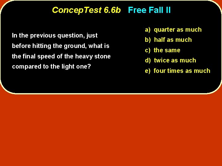 Concep. Test 6. 6 b Free Fall II In the previous question, just before