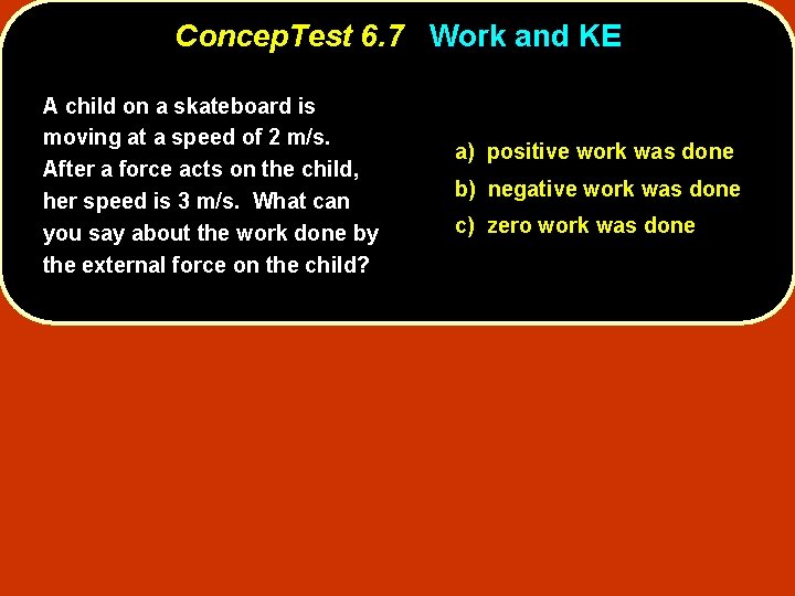 Concep. Test 6. 7 Work and KE A child on a skateboard is moving