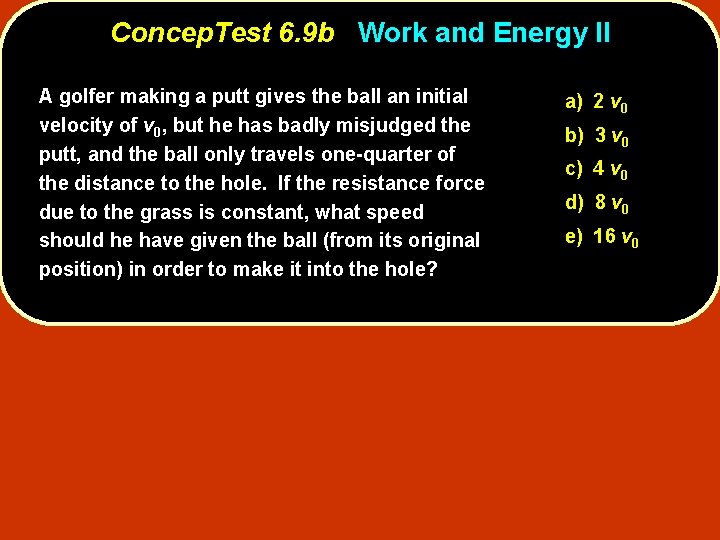 Concep. Test 6. 9 b Work and Energy II A golfer making a putt