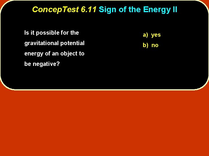 Concep. Test 6. 11 Sign of the Energy II Is it possible for the