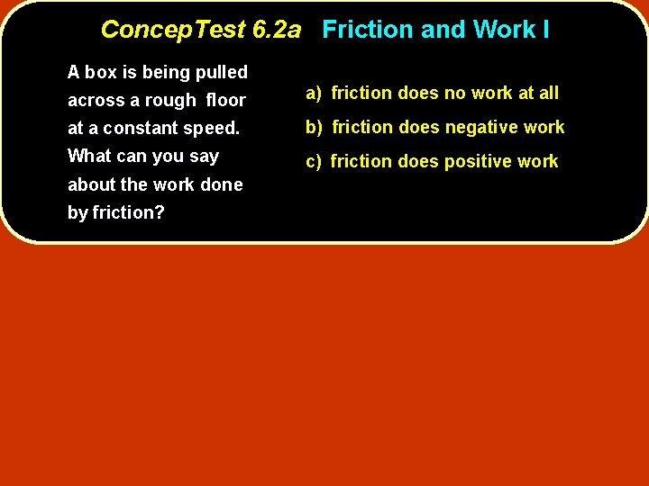Concep. Test 6. 2 a Friction and Work I A box is being pulled