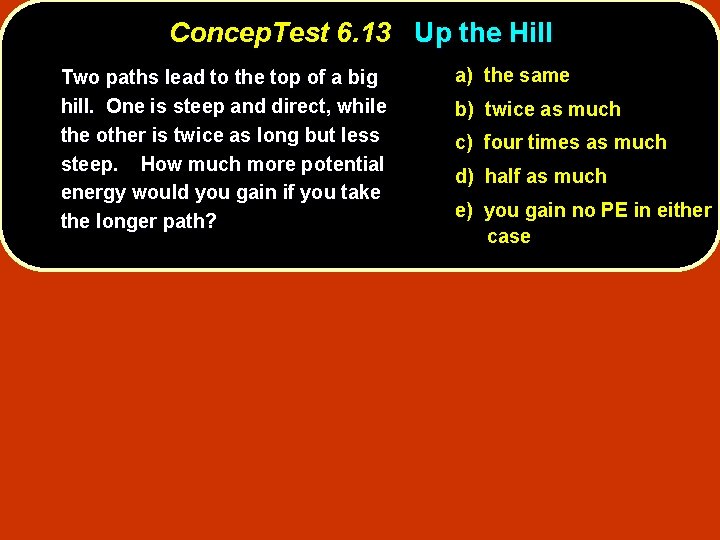 Concep. Test 6. 13 Up the Hill Two paths lead to the top of