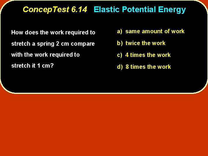 Concep. Test 6. 14 Elastic Potential Energy How does the work required to a)