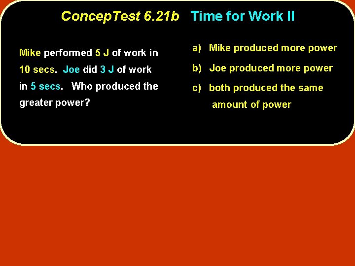 Concep. Test 6. 21 b Time for Work II Mike performed 5 J of