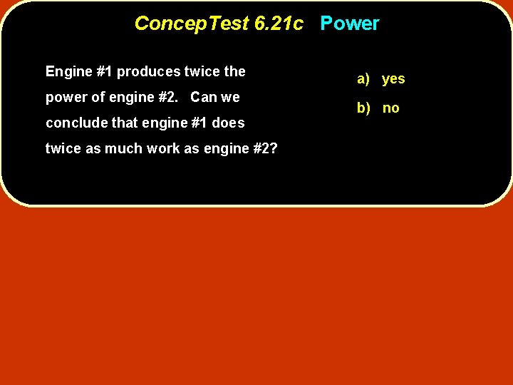 Concep. Test 6. 21 c Power Engine #1 produces twice the power of engine