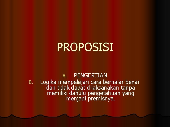 PROPOSISI PENGERTIAN Logika mempelajari cara bernalar benar dan tidak dapat dilaksanakan tanpa memiliki dahulu