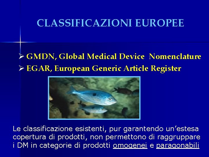 CLASSIFICAZIONI EUROPEE Ø GMDN, Global Medical Device Nomenclature Ø EGAR, European Generic Article Register