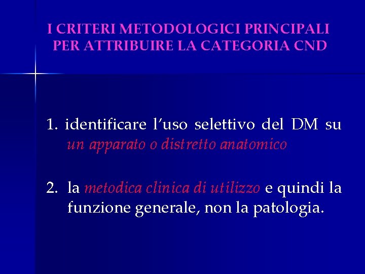 I CRITERI METODOLOGICI PRINCIPALI PER ATTRIBUIRE LA CATEGORIA CND 1. identificare l’uso selettivo del