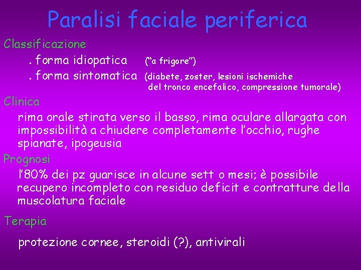 Paralisi faciale periferica Classificazione. forma idiopatica. forma sintomatica (“a frigore”) (diabete, zoster, lesioni ischemiche