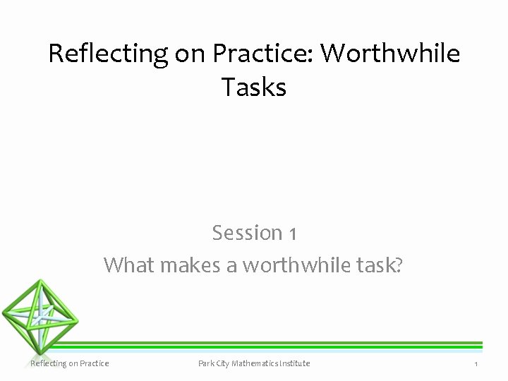 Reflecting on Practice: Worthwhile Tasks Session 1 What makes a worthwhile task? Reflecting on