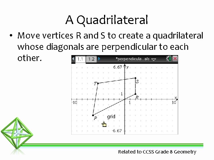 A Quadrilateral • Move vertices R and S to create a quadrilateral whose diagonals